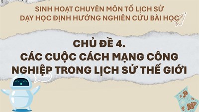 Sinh hoạt chuyên môn Tổ Lịch sử - Dạy học định hướng nghiên cứu bài học nhóm 10